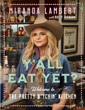 Y’all Eat Yet? by Miranda Lambert with Holly Gleason